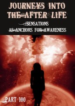 Feature thumb sensations as anchors for awareness journeys into the afterlife part 100