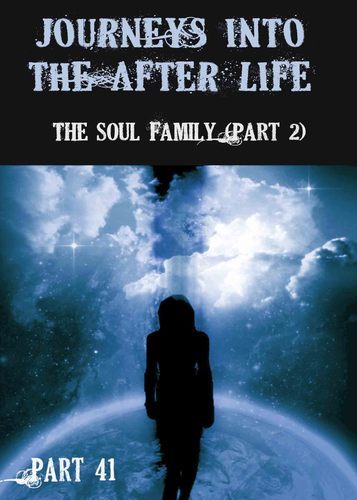Full journeys into the afterlife the soul family part 2 part 41