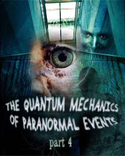 Full the quantum mechanics of paranormal events part 4
