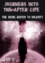 Feature thumb journeys into the afterlife the being driven to insanity part 13